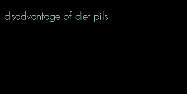 disadvantage of diet pills