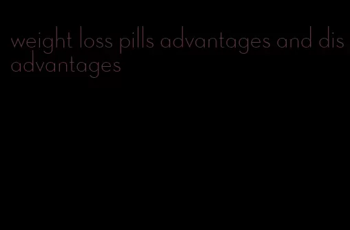 weight loss pills advantages and disadvantages