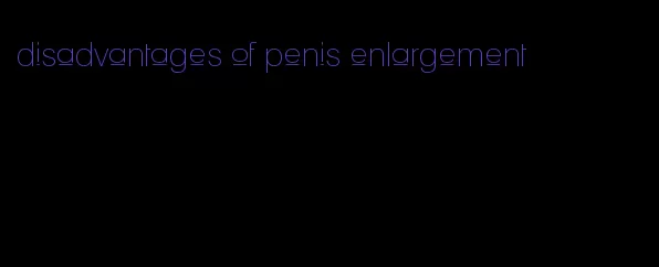 disadvantages of penis enlargement