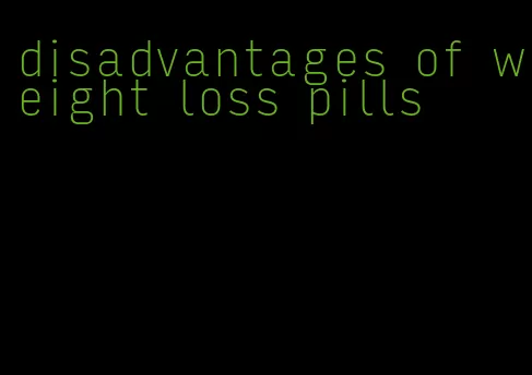 disadvantages of weight loss pills