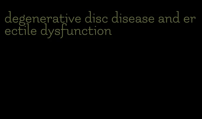 degenerative disc disease and erectile dysfunction