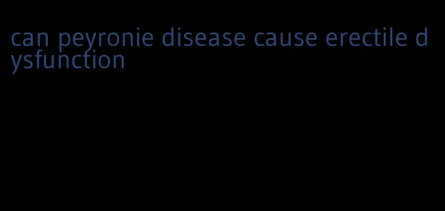 can peyronie disease cause erectile dysfunction