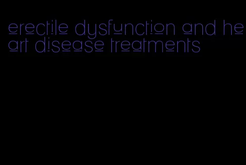 erectile dysfunction and heart disease treatments