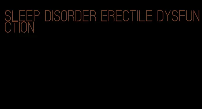 sleep disorder erectile dysfunction