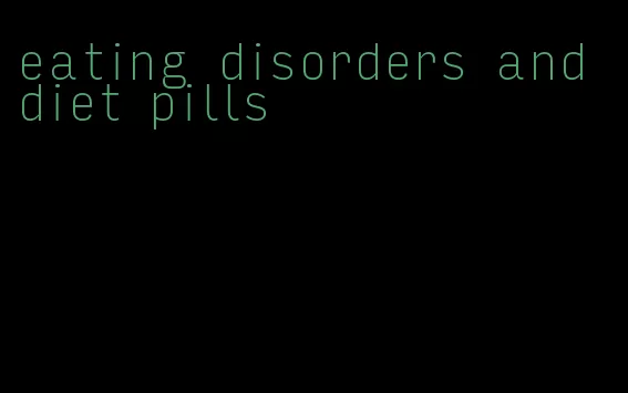 eating disorders and diet pills