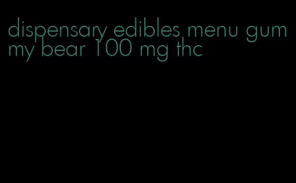 dispensary edibles menu gummy bear 100 mg thc