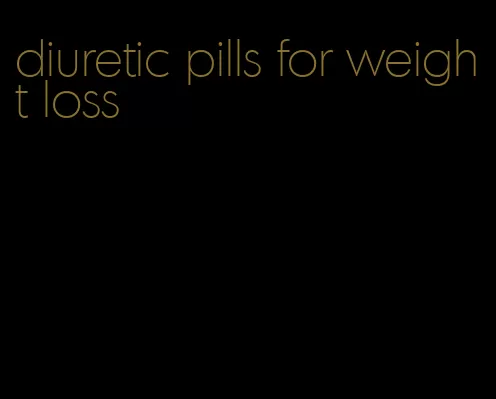 diuretic pills for weight loss