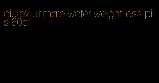 diurex ultimate water weight loss pills 60ct