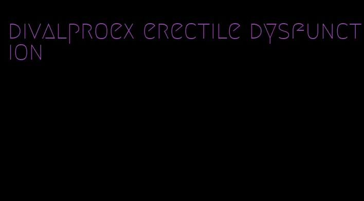 divalproex erectile dysfunction