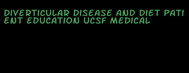 diverticular disease and diet patient education ucsf medical