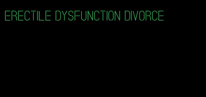 erectile dysfunction divorce