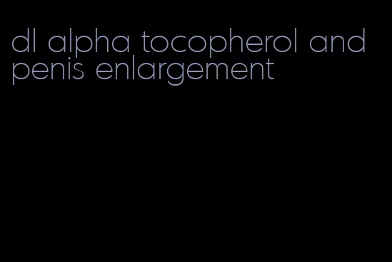 dl alpha tocopherol and penis enlargement