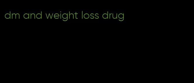 dm and weight loss drug