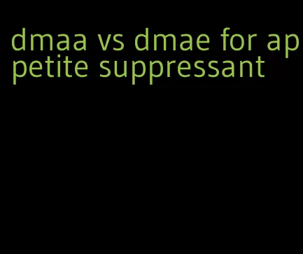 dmaa vs dmae for appetite suppressant