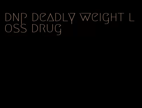 dnp deadly weight loss drug