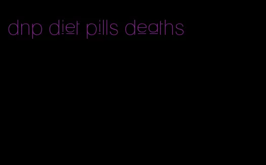 dnp diet pills deaths