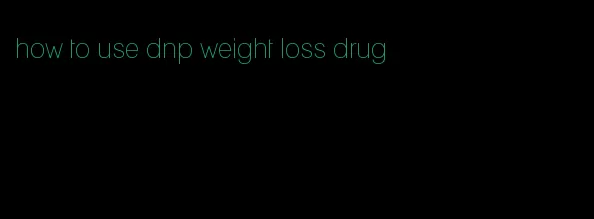 how to use dnp weight loss drug