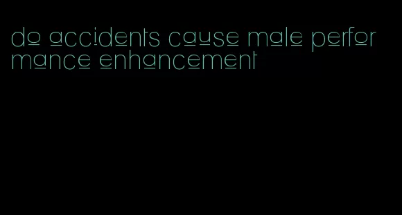 do accidents cause male performance enhancement