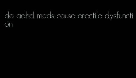 do adhd meds cause erectile dysfunction