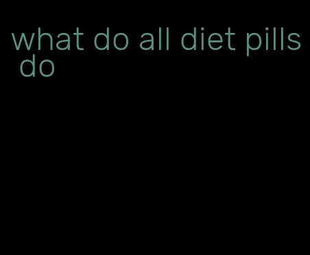 what do all diet pills do