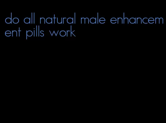 do all natural male enhancement pills work