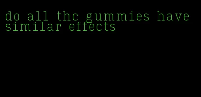 do all thc gummies have similar effects