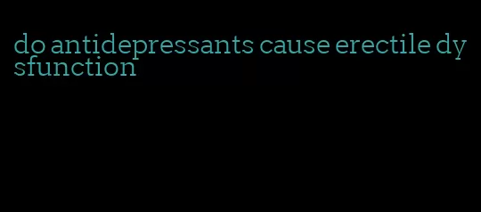 do antidepressants cause erectile dysfunction