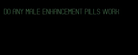 do any male enhancement pills work