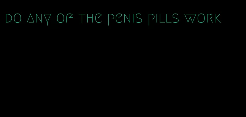 do any of the penis pills work