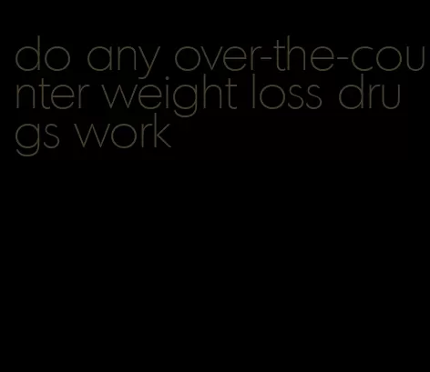 do any over-the-counter weight loss drugs work