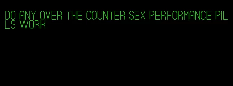 do any over the counter sex performance pills work