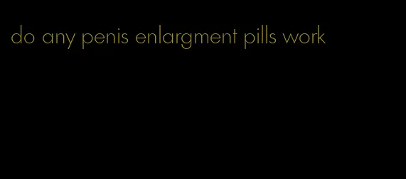 do any penis enlargment pills work