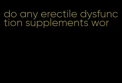 do any erectile dysfunction supplements wor