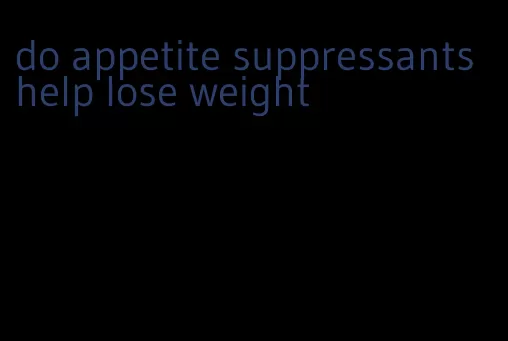 do appetite suppressants help lose weight