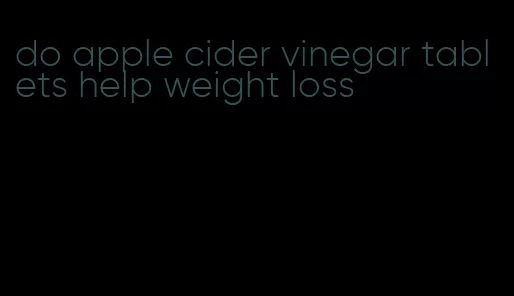 do apple cider vinegar tablets help weight loss