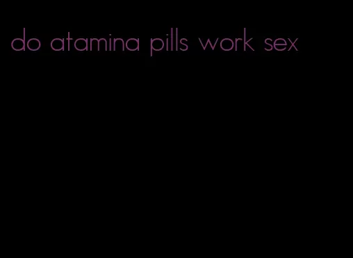 do atamina pills work sex