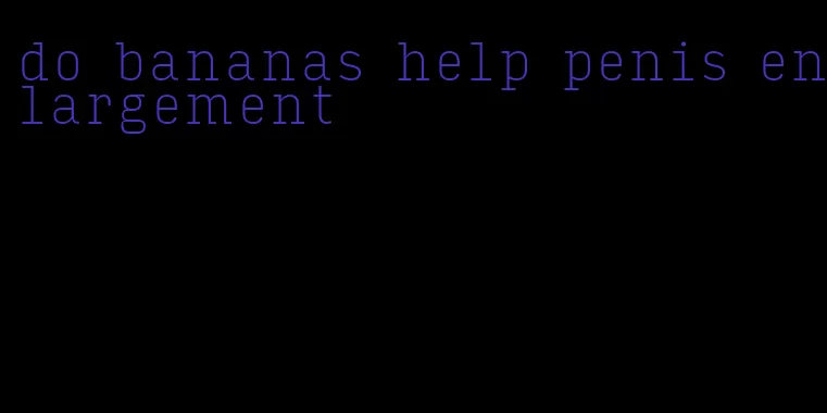 do bananas help penis enlargement