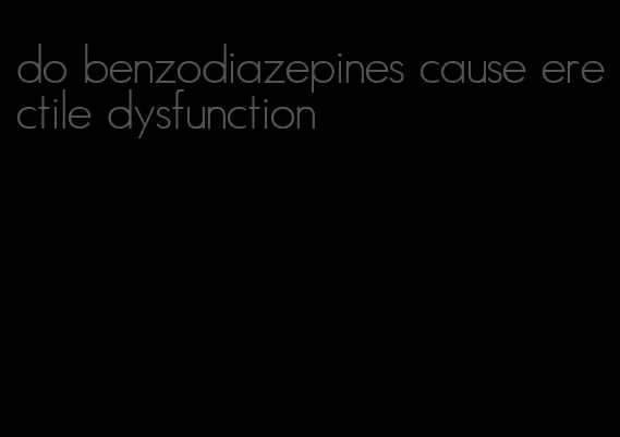 do benzodiazepines cause erectile dysfunction