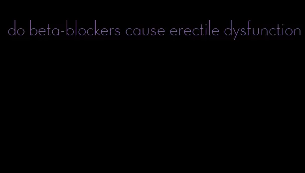 do beta-blockers cause erectile dysfunction