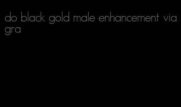 do black gold male enhancement viagra