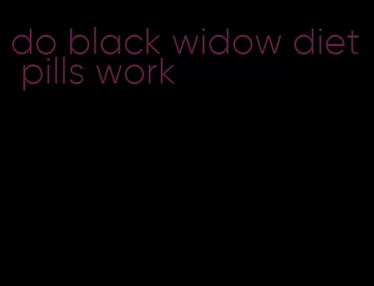 do black widow diet pills work