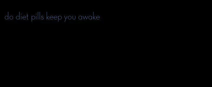 do diet pills keep you awake