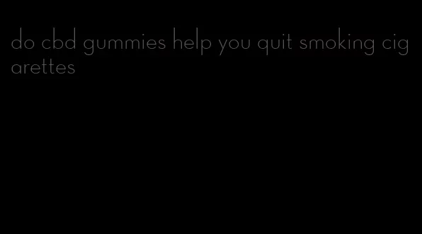 do cbd gummies help you quit smoking cigarettes