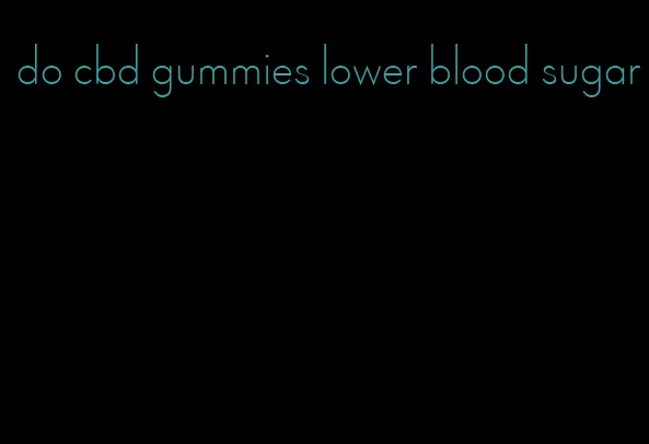 do cbd gummies lower blood sugar