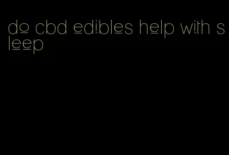 do cbd edibles help with sleep