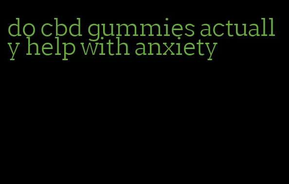 do cbd gummies actually help with anxiety