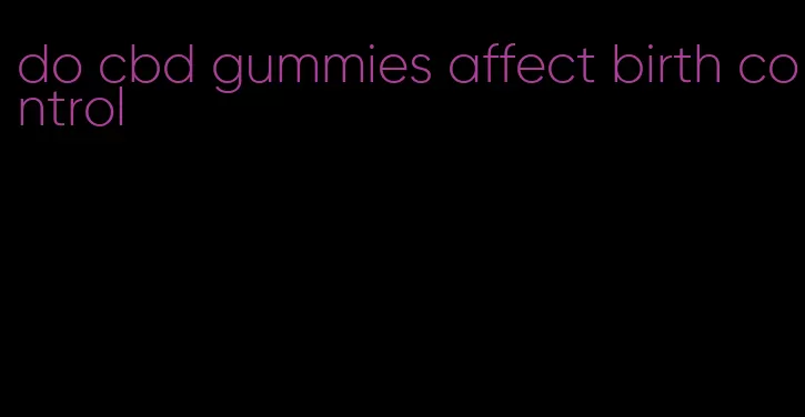 do cbd gummies affect birth control