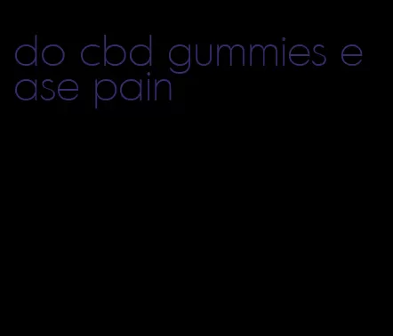 do cbd gummies ease pain