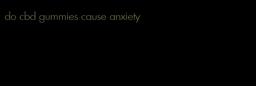 do cbd gummies cause anxiety