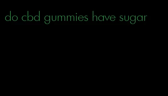 do cbd gummies have sugar